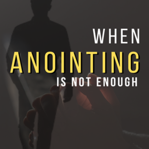 When Anointing Is Not Enough - by Hubert Kasekelo